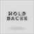 HOLD BACKS